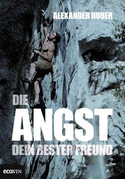 Alexander Huber: Die Angst, Dein bester Freund