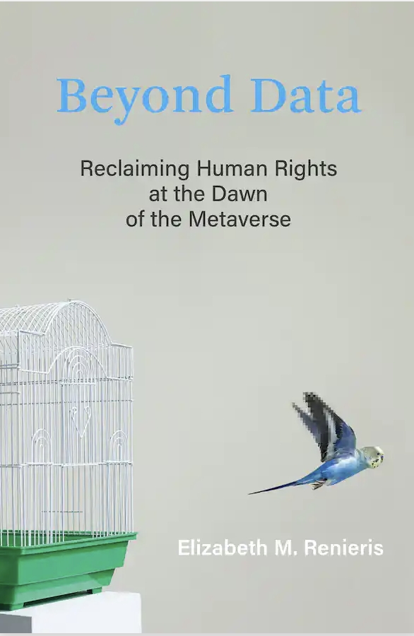 Elizabeth M. Renieris (2023): Beyond Data: Reclaiming Human Rights at the Dawn of the Metaverse. Cambridge, MA: The MIT Press.